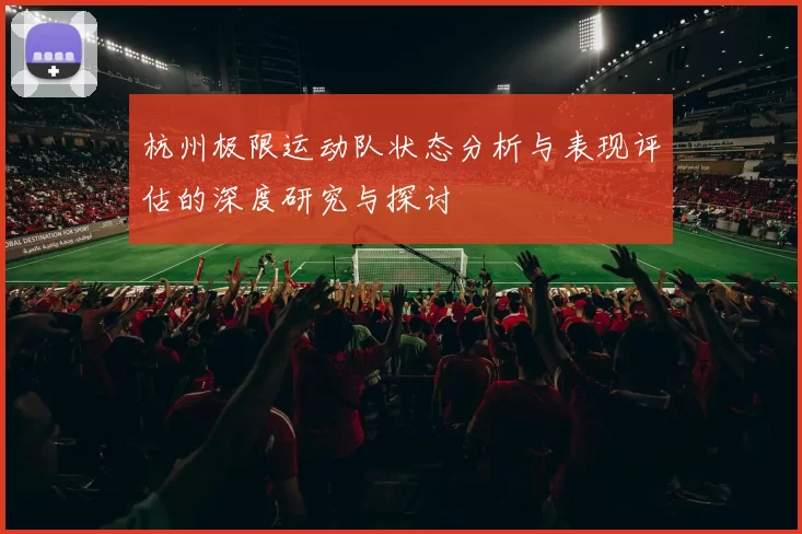 杭州极限运动队状态分析与表现评估的深度研究与探讨
