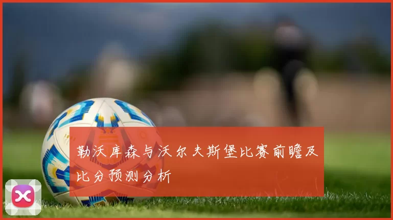 勒沃库森与沃尔夫斯堡比赛前瞻及比分预测分析