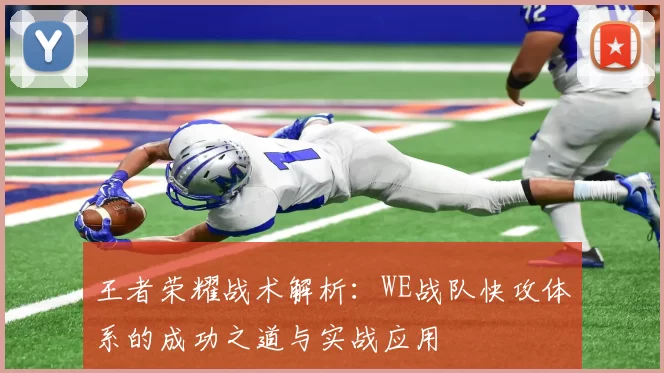 王者荣耀战术解析：WE战队快攻体系的成功之道与实战应用