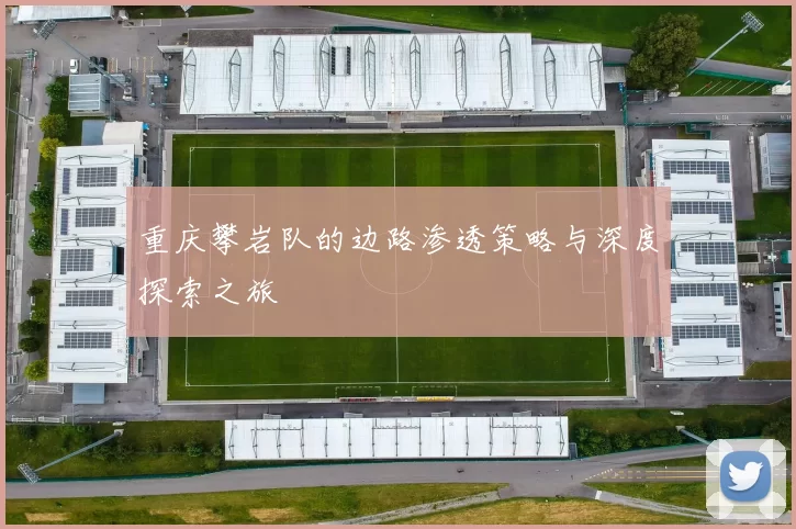 重庆攀岩队的边路渗透策略与深度探索之旅