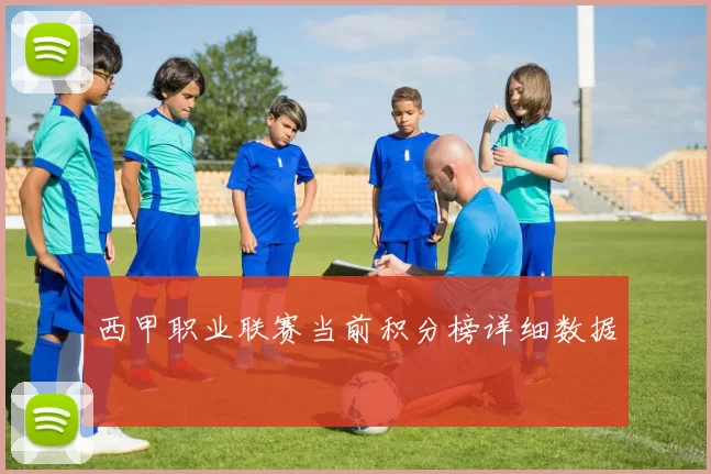 西甲职业联赛当前积分榜详细数据