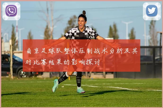 南京足球队整体压制战术分析及其对比赛结果的影响探讨