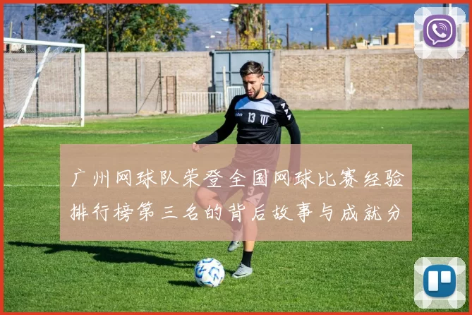 广州网球队荣登全国网球比赛经验排行榜第三名的背后故事与成就分析