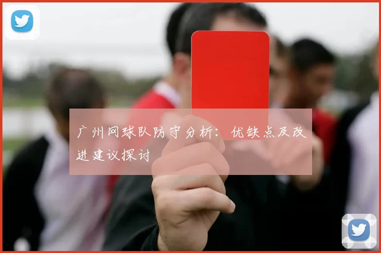 广州网球队防守分析：优缺点及改进建议探讨