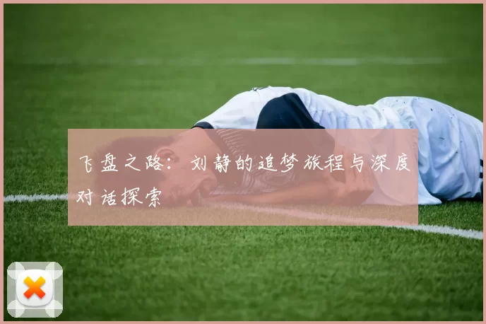 飞盘之路：刘静的追梦旅程与深度对话探索