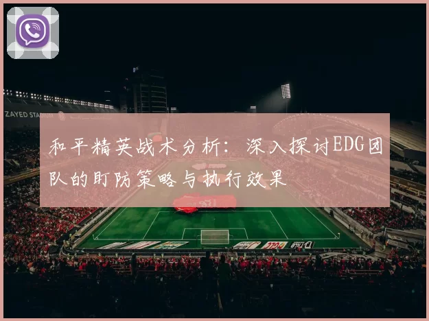和平精英战术分析：深入探讨EDG团队的盯防策略与执行效果